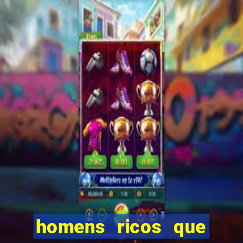 homens ricos que querem bancar